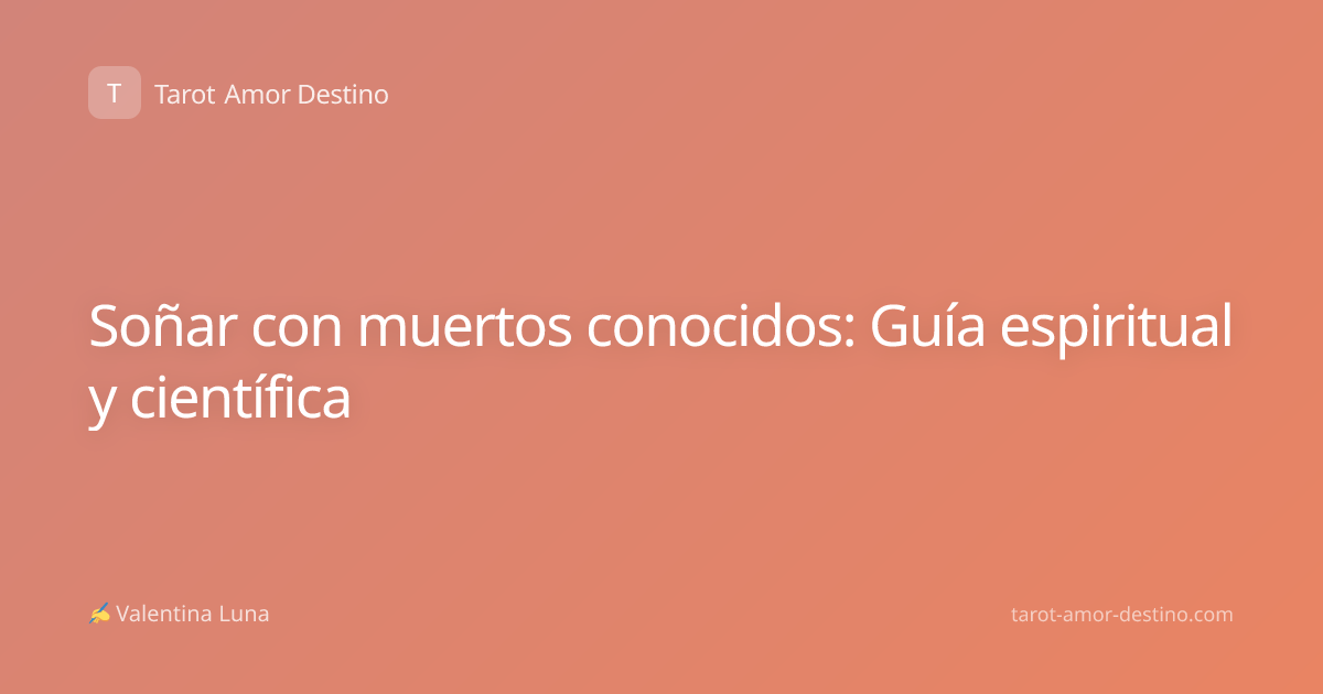 Soñar con muertos conocidos: Guía espiritual y científica